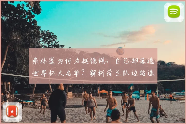 弗林蓬为何力挺德佩,自己却落选世界杯大名单?解析荷兰队边路选人玄机