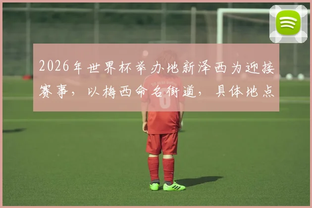2026年世界杯举办地新泽西为迎接赛事，以梅西命名街道，具体地点与深层解读