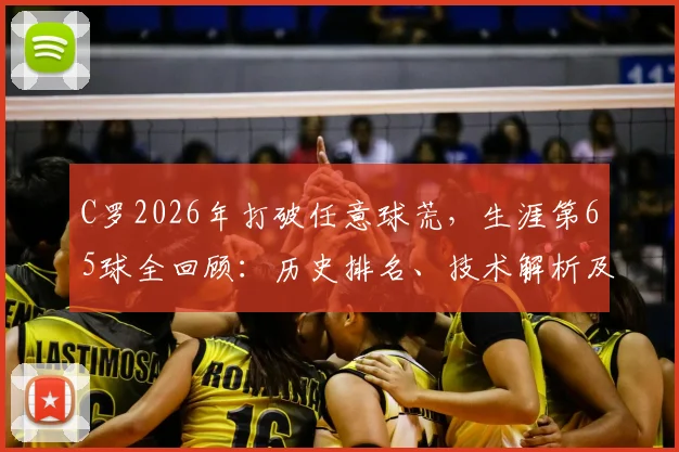 C罗2026年打破任意球荒,生涯第65球全回顾:历史排名、技术解析及与梅西数据对比